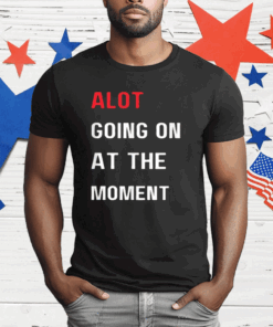 Alot Going On At The Moment T-Shirt