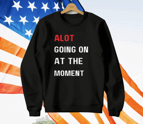 Alot Going On At The Moment T-Shirt