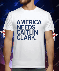 America Needs Caitlin Clark T-Shirt