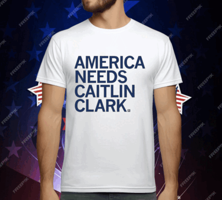 America Needs Caitlin Clark T-Shirt