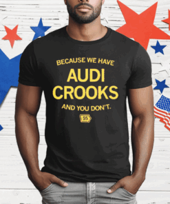 Because we have Audi Crooks and you don’t T-Shirt