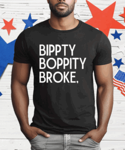 Bippity Boppity Broke T-Shirt