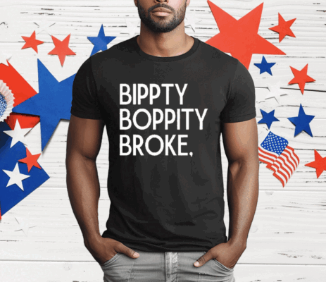 Bippity Boppity Broke T-Shirt