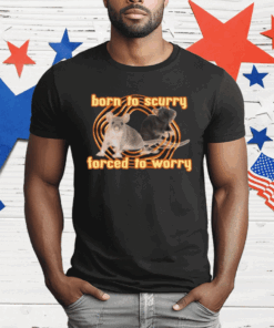 Born To Scurry Forced To Worry Rat T-Shirt