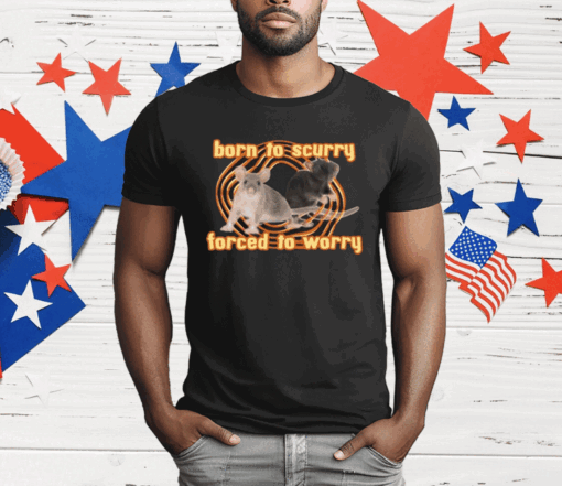 Born To Scurry Forced To Worry Rat T-Shirt