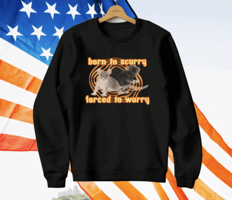 Born To Scurry Forced To Worry Rat T-Shirt