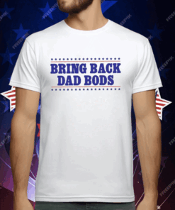 Bring Back Dad Bods T-Shirt