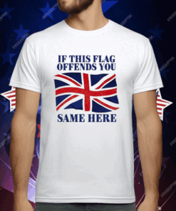 British If This Flag Offends You Same Here T-Shirt