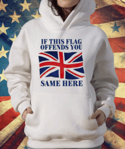 British If This Flag Offends You Same Here T-Shirt