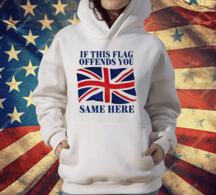 British If This Flag Offends You Same Here T-Shirt