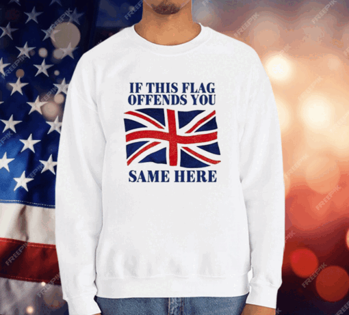 British If This Flag Offends You Same Here T-Shirt