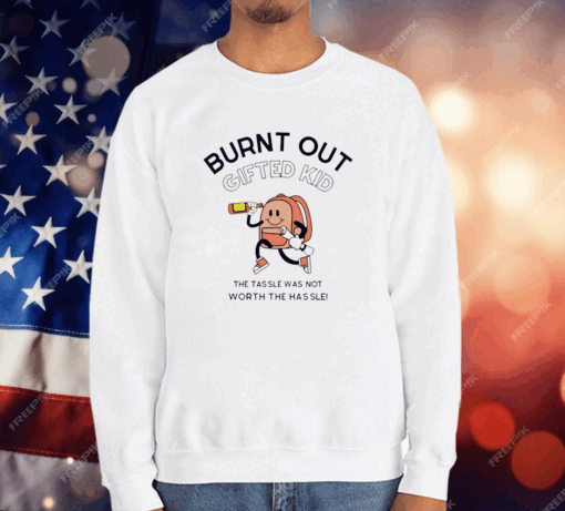 Burnt out gifted kid the tassel was not worth the hassle T-Shirt