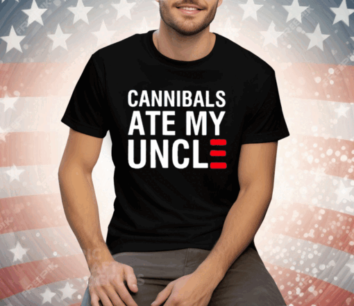 Cannibals Ate My Uncle Tee Shirt