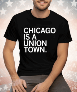 Chicago is a Union Town T-Shirt