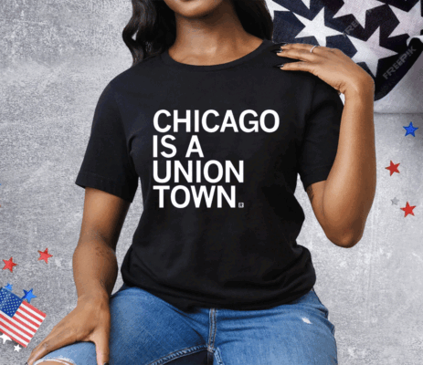 Chicago is a Union Town T-Shirt