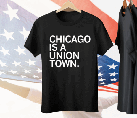 Chicago is a Union Town T-Shirt