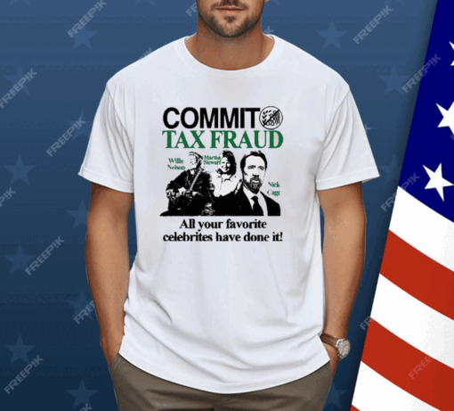 Commit Tax Fraud All Your Favorite Celebrities Have Done It Shirt