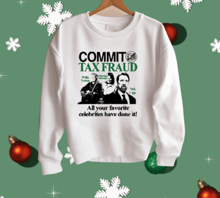 Commit Tax Fraud All Your Favorite Celebrities Have Done It Shirt