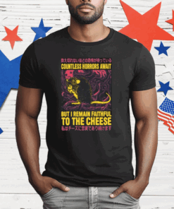 Countless Horrors Await But I Remain Faithful To The Cheese T-Shirt