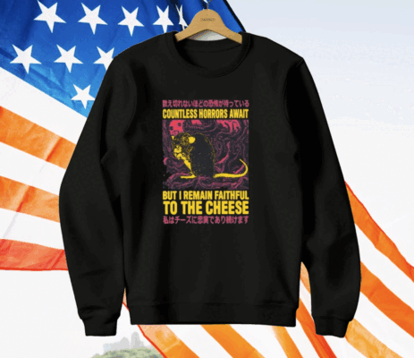 Countless Horrors Await But I Remain Faithful To The Cheese T-Shirt