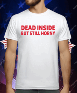 Dead Inside But Still Horny T-Shirt