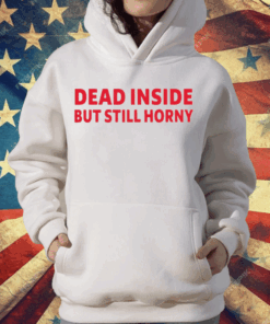 Dead Inside But Still Horny T-Shirt