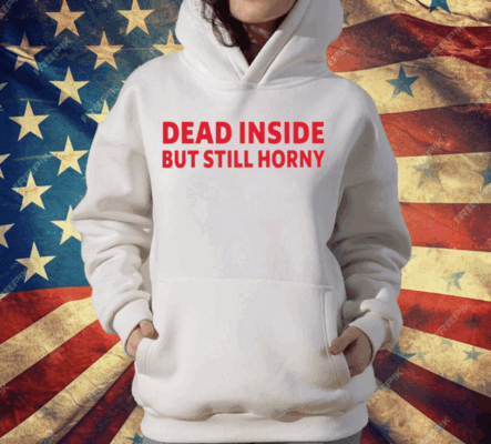 Dead Inside But Still Horny T-Shirt