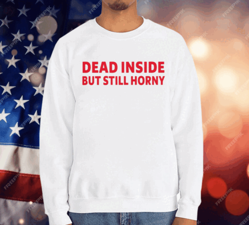 Dead Inside But Still Horny T-Shirt