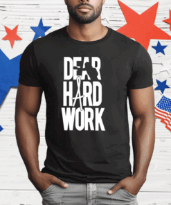 Dear Hard Work T-Shirt