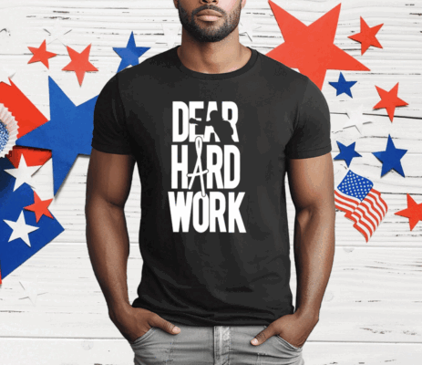 Dear Hard Work T-Shirt