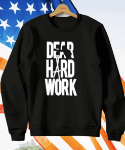 Dear Hard Work T-Shirt