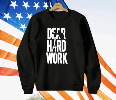 Dear Hard Work T-Shirt