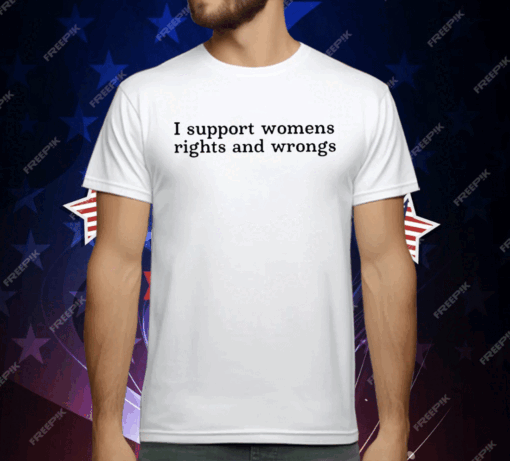 Didi Richards I Support Womens Rights And Wrongs T-Shirt