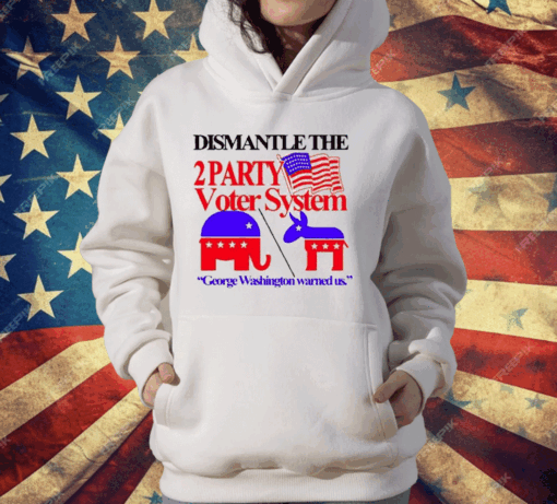 Dismantle The 2 Party Voter System George Washington Warned Us T-Shirt