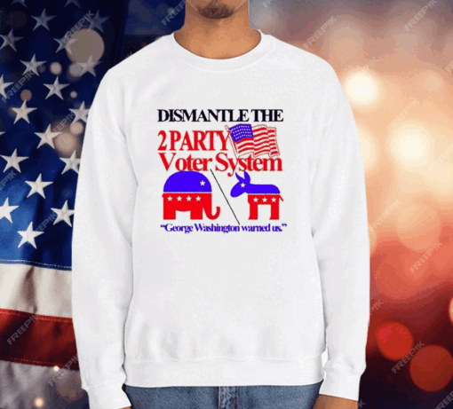 Dismantle The 2 Party Voter System George Washington Warned Us T-Shirt