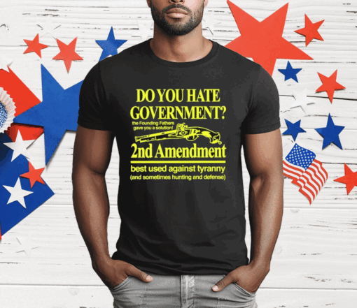 Do You Hate Government 2Nd Amendment Best Used Against Tyranny T-Shirt