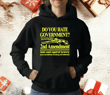 Do You Hate Government 2Nd Amendment Best Used Against Tyranny T-Shirt