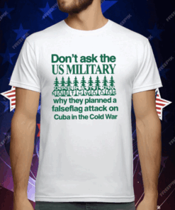 Don’t Ask The Us Military Operation Northwoods T-Shirt