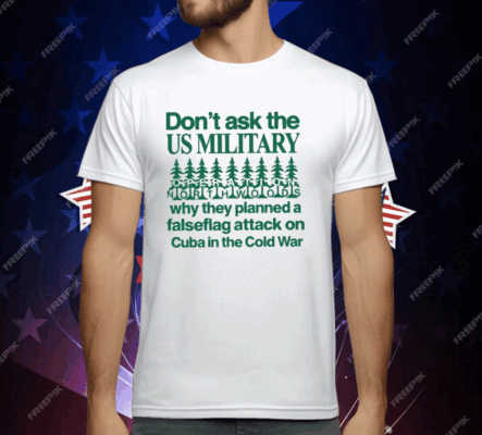 Don’t Ask The Us Military Operation Northwoods T-Shirt