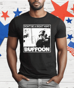 Don’t Be A Right Wing Buffoon T-Shirt