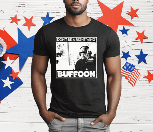 Don’t Be A Right Wing Buffoon T-Shirt