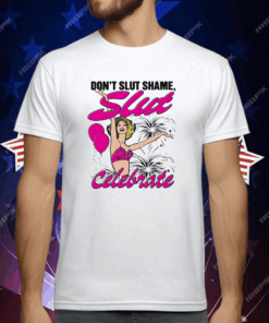 Don’t Slut Shame Slut Celebrate T-Shirt