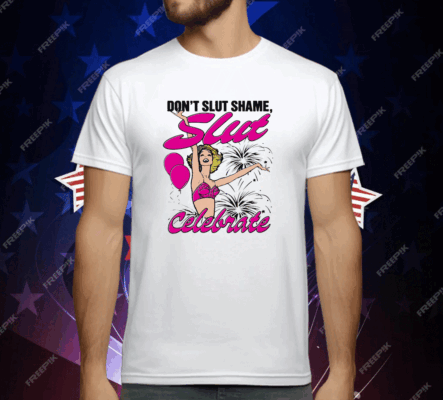 Don't Slut Shame Slut Celebrate T-Shirt