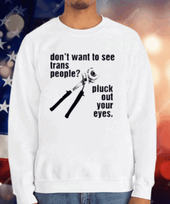 Don’t Want To See Trans People Pluck Out Your Eyes T-Shirt