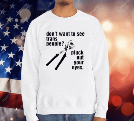 Don’t Want To See Trans People Pluck Out Your Eyes T-Shirt