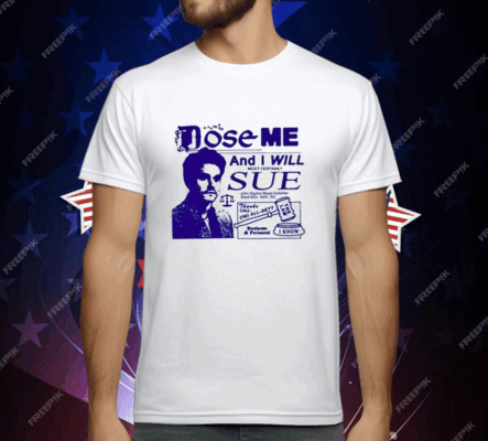 Dose Me And I Will Most Certainly Sue T-Shirt