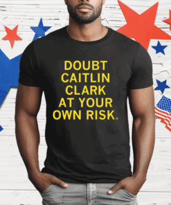 Doubt Caitlin Clark At Your Own Risk T-Shirt