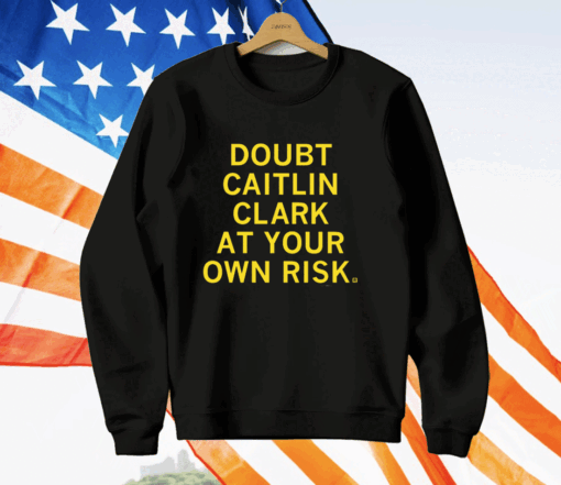 Doubt Caitlin Clark At Your Own Risk T-Shirt