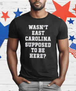 Ecu Pirate Nation Wasn’t East Carolina Supposed To Be Here T-Shirt