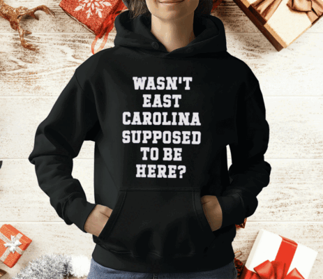 Ecu Pirate Nation Wasn’t East Carolina Supposed To Be Here T-Shirt